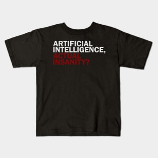 Artificial Intelligence, Actual Insanity? Kids T-Shirt
